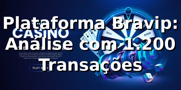 Plataforma Bravip: Análise com 1.200 Transações 📊