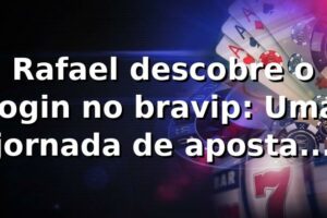 Rafael descobre o login no bravip: Uma jornada de apostas e tecnologia 🚀