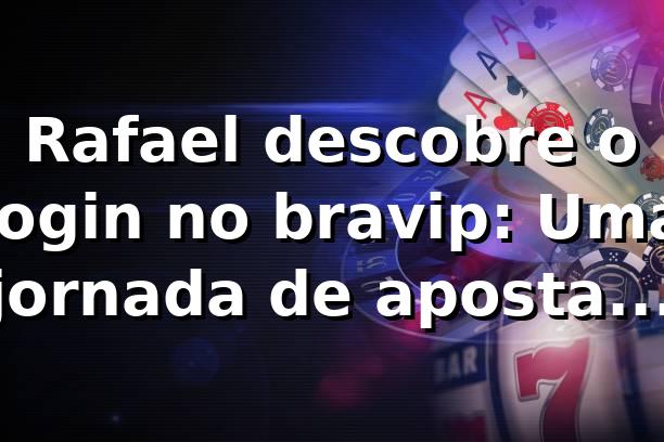 Rafael descobre o login no bravip: Uma jornada de apostas e tecnologia 🚀